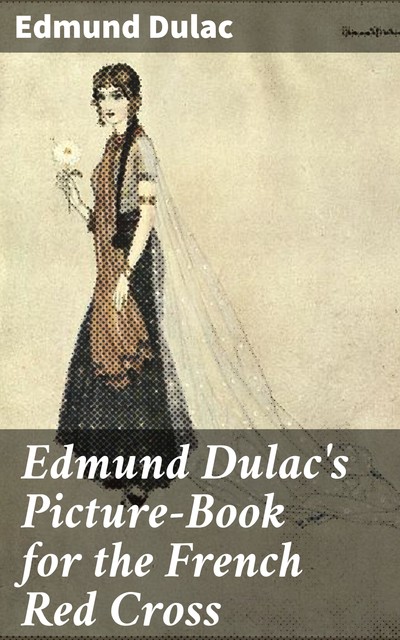 Edmund Dulac's Picture-Book for the French Red Cross, Edmund Dulac