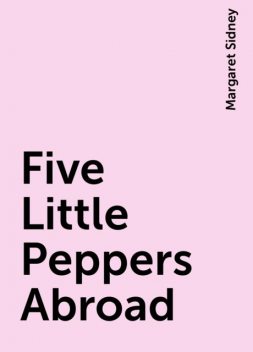 Five Little Peppers Abroad, Margaret Sidney