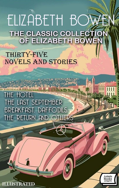 The Classic Collection of Elizabeth Bowen (Thirty-Five Novels and Stories). Illustrated, Elizabeth Bowen