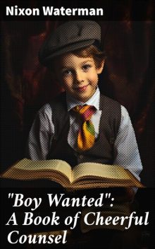 “Boy Wanted”: A Book of Cheerful Counsel, Nixon Waterman
