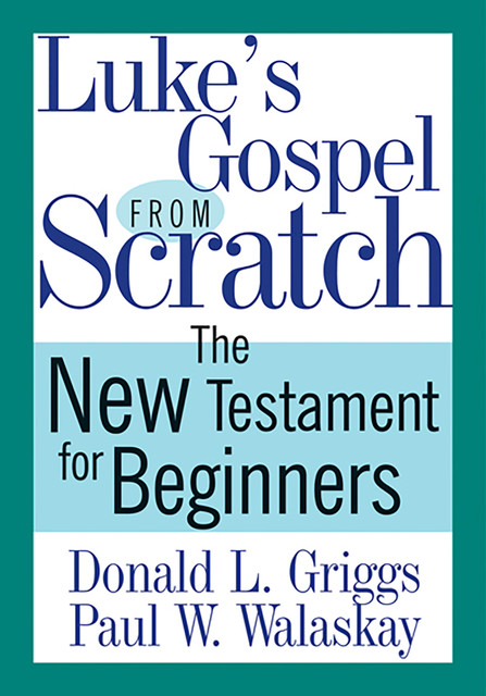 Luke's Gospel from Scratch, Donald L. Griggs, Paul W. Walaskay