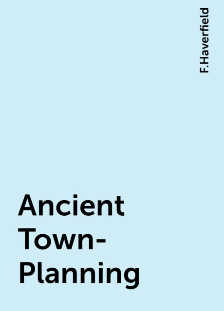 Ancient Town-Planning, F.Haverfield