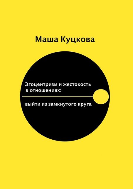 Эгоцентризм и жестокость в отношениях. Выйти из замкнутого круга, Маша Куцкова
