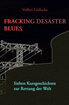 Fracking Desaster Blues, Volker Lüdecke
