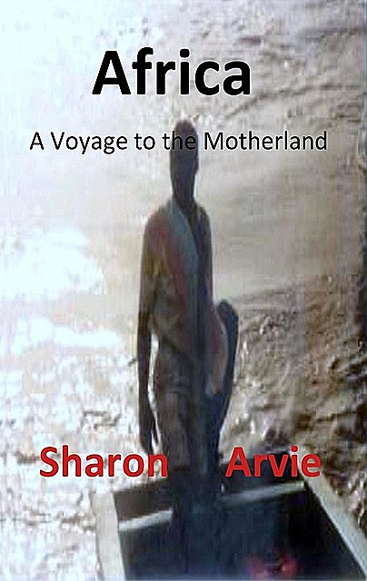 Africa, A Voyage to the Motherland, Sharon Arvie