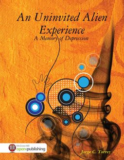 An Uninvited Alien Experience - A Memory of Depression, Jorge Torrez