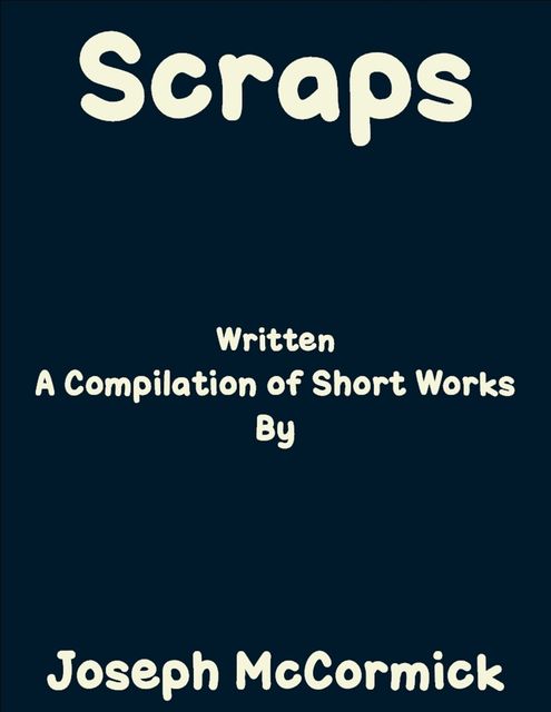 Scraps: (A Compilation of Short Works), Joseph McCormick