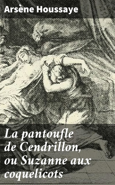 La pantoufle de Cendrillon, ou Suzanne aux coquelicots, Arsène Houssaye