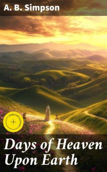 Days of Heaven Upon Earth, A.B. Simpson