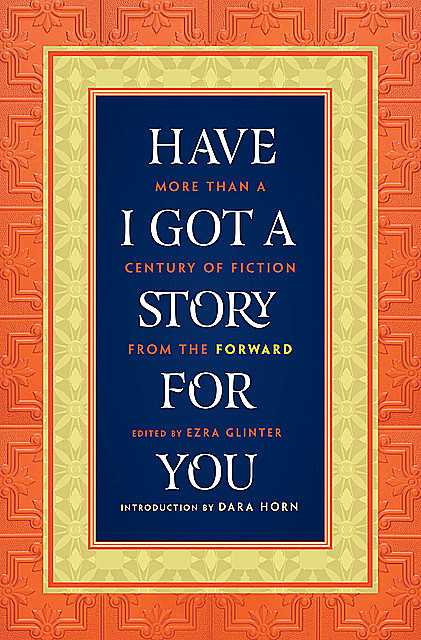 Have I Got a Story for You: More Than a Century of Fiction from The Forward, Dara Horn