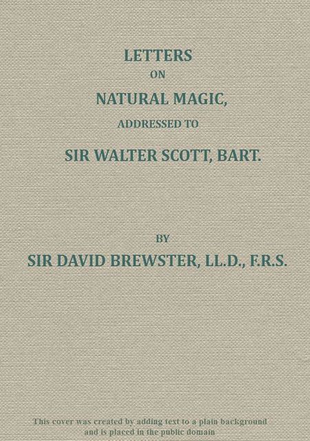Letters on Natural Magic Addressed to Sir Walter Scott, Bart, Sir David Brewster