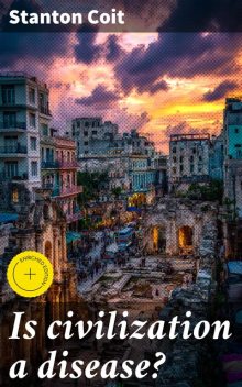 Is civilization a disease, Stanton Coit
