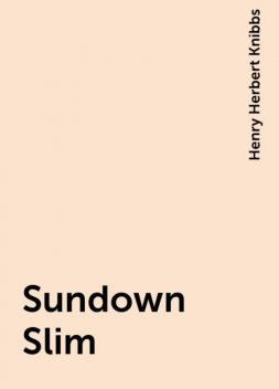 Sundown Slim, Henry Herbert Knibbs