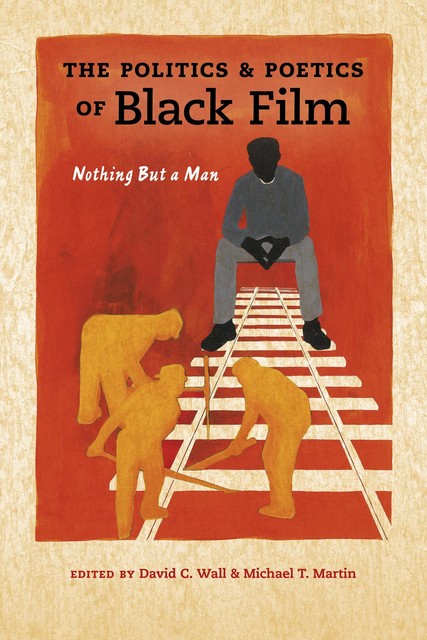 The Politics & Poetics of Black Film, Michael Martin, David C. Wall