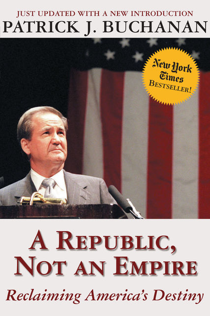 A Republic, Not an Empire, Patrick J. Buchanan