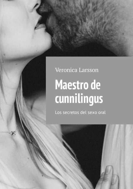 Maestro de cunnilingus. Los secretos del sexo oral, Veronica Larsson