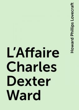 L'Affaire Charles Dexter Ward, Howard Phillips Lovecraft