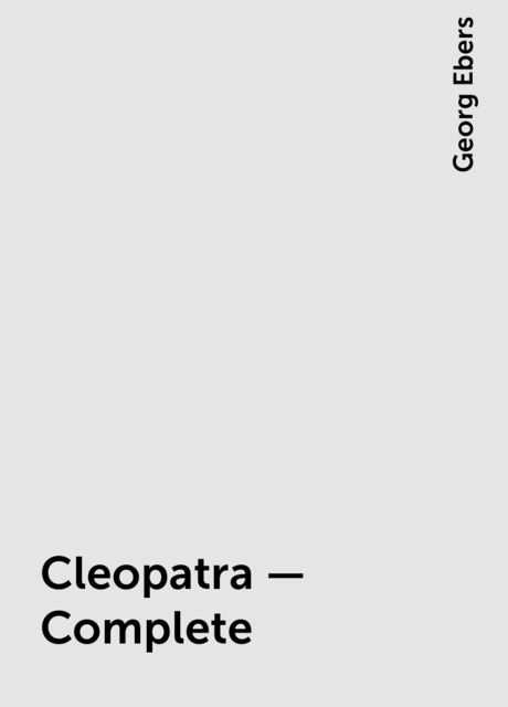 Cleopatra — Complete, Georg Ebers