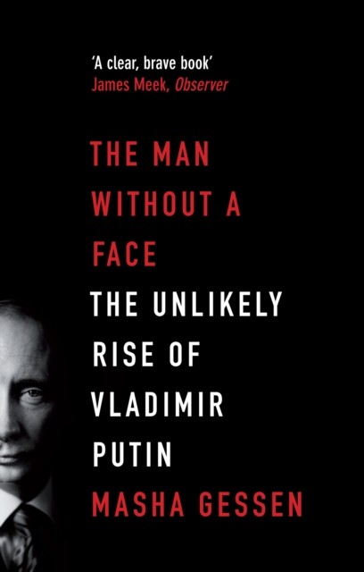 The Man Without a Face: The Unlikely Rise of Vladimir Putin, Masha Gessen