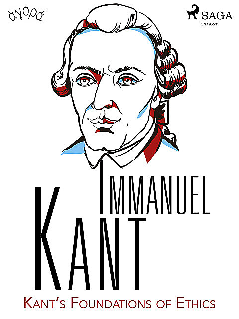 Kant’s Foundations of Ethics, Immanuel Kant