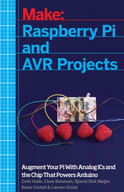 Make: Raspberry Pi and AVR Projects, Brian Corteil, Cefn Hoile, Clare Bowman, Lauren Orsini, Sjoerd Dirk Meijer