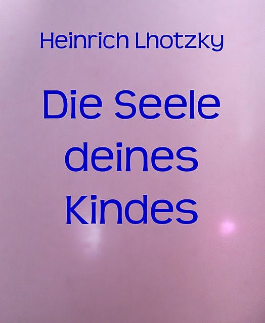 Die Seele deines Kindes, Heinrich Lhotzky