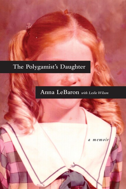 The Polygamist's Daughter, Anna LeBaron