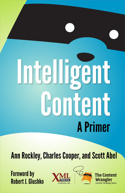 Intelligent Content: A Primer, Ann Rockley, Charles Cooper, Scott Abel
