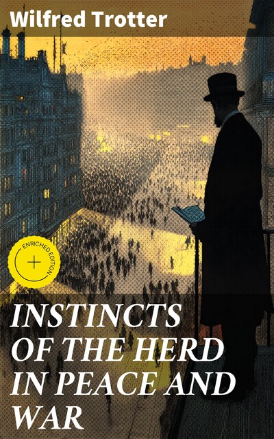 INSTINCTS OF THE HERD IN PEACE AND WAR, Wilfred Trotter