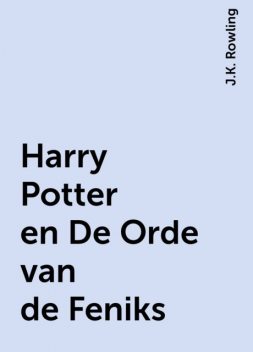 Harry Potter en De Orde van de Feniks, J.K. Rowling