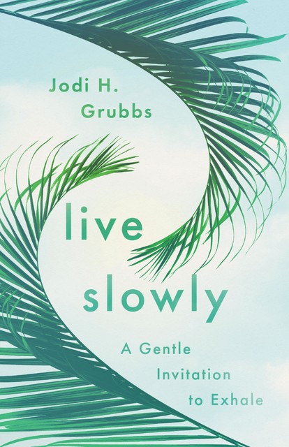 Live Slowly, Jodi H. Grubbs