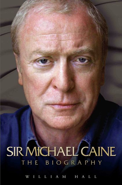 Sir Michael Caine – The Biography, William Hall