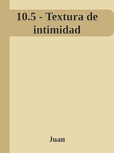 10.5 – Textura de intimidad, Juan