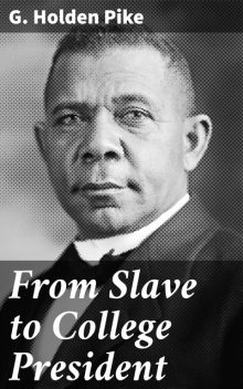 From Slave to College President, G.Holden Pike