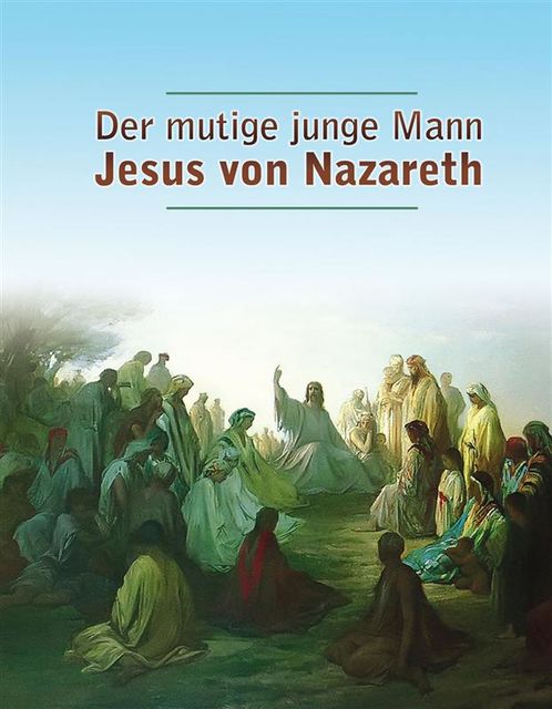 Der mutige junge Mann Jesus von Nazareth, Dieter Potzel, Matthias Holzbauer