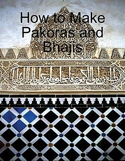 How to Make Pakoras and Bhajis, Sidra Shaukat