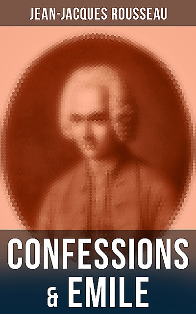 Confessions & Emile, Jean-Jacques Rousseau