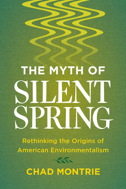 The Myth of Silent Spring, Chad Montrie