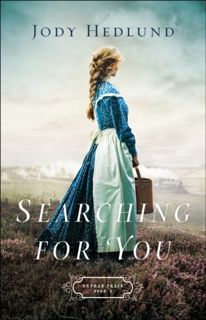 Searching for You (Orphan Train Book #3), Jody Hedlund
