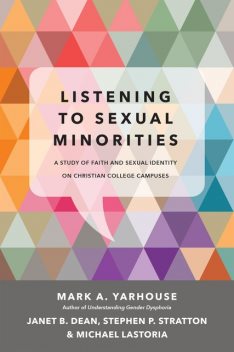 Listening to Sexual Minorities, Mark A. Yarhouse, Janet Dean, Michael Lastoria, Stephen P. Stratton