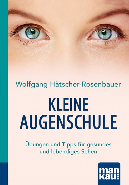 Kleine Augenschule. Kompakt-Ratgeber, Wolfgang Hätscher-Rosenbauer