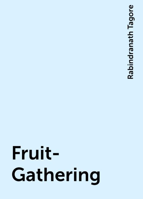 Fruit-Gathering, Rabindranath Tagore