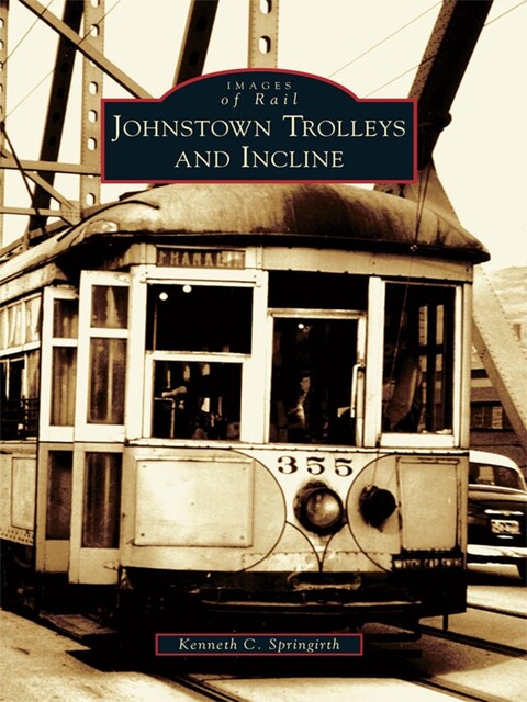 Johnstown Trolleys and Incline, Kenneth C. Springirth