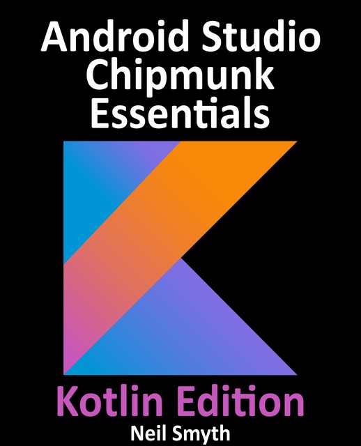 Android Studio Chipmunk Essentials – Kotlin Edition, Neil Smyth
