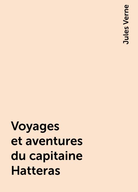 Voyages et aventures du capitaine Hatteras, Jules Verne