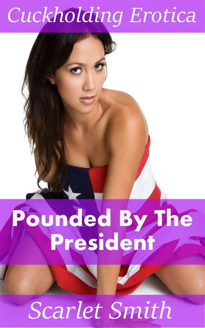 Pounded By The President, Scarlet Smith