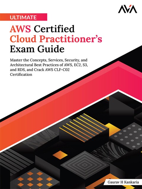 Ultimate AWS Certified Cloud Practitioner’s Exam Guide, Gaurav H