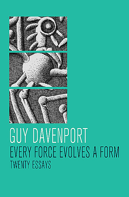 Every Force Evolves a Form, Guy Davenport