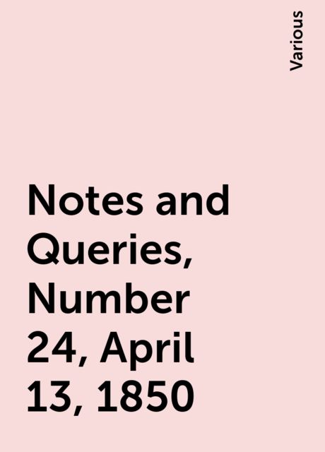 Notes and Queries, Number 24, April 13, 1850, Various