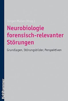 Neurobiologie forensisch-relevanter Störungen, Jürgen Müller
